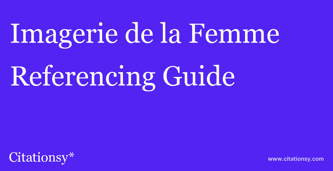 cite Imagerie de la Femme  — Referencing Guide